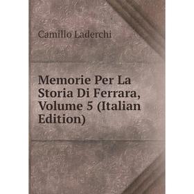 

Книга Memorie Per La Storia Di Ferrara, Volume 5