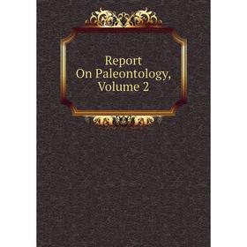 

Книга Report On Paleontology, Volume 2