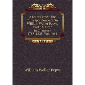 

Книга A Later Pepys: The Correspondence of Sir William Weller Pepys, Bart., Master in Chancery 1758-1825, Volume 1