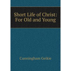 

Книга Short Life of Christ: For Old and Young