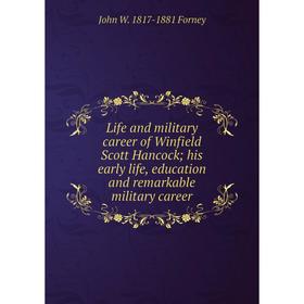 

Книга Life and military career of Winfield Scott Hancock; his early life, education and remarkable military career