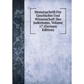 

Книга Monatsschrift Für Geschichte Und Wissenschaft Des Judentums, Volume 17
