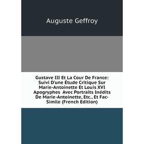 

Книга Gustave III Et La Cour De France: Suivi D'une Étude Critique Sur Marie-Antoinette Et Louis XVI Apogryphes Avec Portraits Inédits De Marie-Antoin