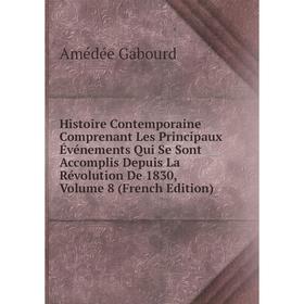 

Книга Histoire Contemporaine Comprenant Les Principaux Événements Qui Se Sont Accomplis Depuis La Révolution De 1830, Volume 8 (French Edition)