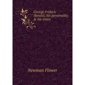 

Книга George Frideric Handel; his personality & his times