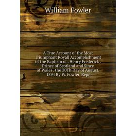 

Книга A True Account of the Most Triumphant Royall Accomplishment of the Baptism of. Henry Frederick. Prince of Scotland and Since of Wales. the 30Th