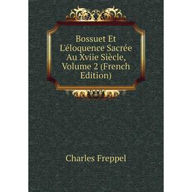 

Книга Bossuet Et L'éloquence Sacrée Au Xviie Siècle, Volume 2 (French Edition)
