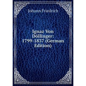 

Книга Ignaz Von Döllinger: 1799-1837 (German Edition)