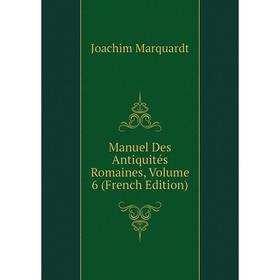 

Книга Manuel Des Antiquités Romaines, Volume 6
