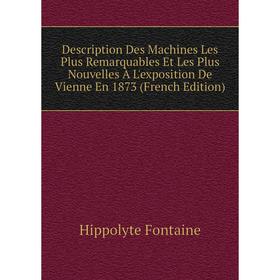

Книга Description Des Machines Les Plus Remarquables Et Les Plus Nouvelles À L'exposition De Vienne En 1873 (French Edition)