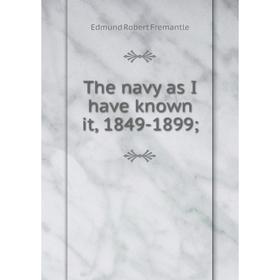 

Книга The navy as I have known it, 1849-1899