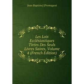 

Книга Les Loix Ecclésiastiques Tirées Des Seuls Livres Saints, Volume 4