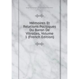 

Книга Mémoires Et Relations Politiques Du Baron De Vitrolles, Volume 1