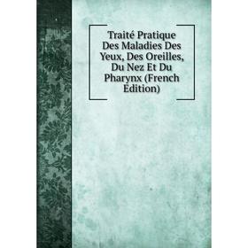 

Книга Traité Pratique Des Maladies Des Yeux, Des Oreilles, Du Nez Et Du Pharynx (French Edition)