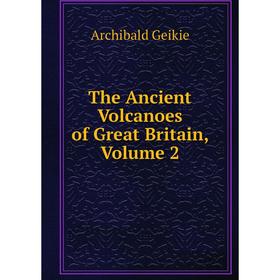 

Книга The Ancient Volcanoes of Great Britain, Volume 2