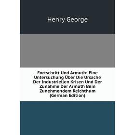 

Книга Fortschritt Und Armuth: Eine Untersuchung Über Die Ursache Der Industriellen Krisen Und Der Zunahme Der Armuth Bein Zunehmendem Reichthum (Germa