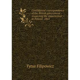 

Книга Confidential correspondence of the British government respecting the insurrection in Poland: 1863