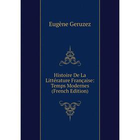 

Книга Histoire De La Littérature Française: Temps Modernes (French Edition)