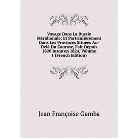 

Книга Voyage Dans La Russie Méridionale: Et Particulièrement Dans Les Provinces Situées Au-Delà Du Caucase, Fait Depuis 1820 Jusqu'en 1824, Volume 1 (