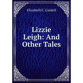 

Книга Lizzie Leigh: And Other Tales