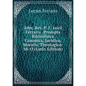 

Книга Adm. Rev. P. F. Lucii Ferraris. Prompta Bibliotheca Canonica, Juridica, Moralis, Theologica: Mi-O (Latin Edition)