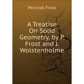 

Книга A Treatise On Solid Geometry, by P. Frost and J. Wolstenholme