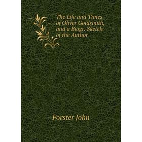 

Книга The Life and Times of Oliver Goldsmith, and a Biogr. Sketch of the Author