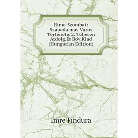 

Книга Rima-Szombat: Szabadalmas Város Története. 2. Teljesen Átdolg.És Böv.Kiad (Hungarian Edition)