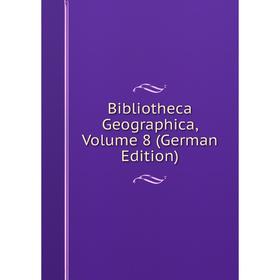 

Книга Bibliotheca Geographica, Volume 8 (German Edition)