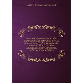 

Книга Inventaire sommaire des Archives départementales antérieures à 1790. Gard. Archives civiles: supplément á la série C. Série D. Archives réligieu
