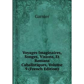 

Книга Voyages Imaginaires, Songes, Visions, Et Romans Cabalistiques, Volume 9 (French Edition)