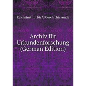 

Книга Archiv für Urkundenforschung (German Edition)