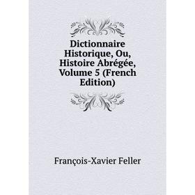 

Книга Dictionnaire Historique, Ou, Histoire Abrégée, Volume 5 (French Edition)