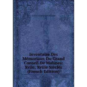 

Книга Inventaire Des Mémoriaux Du Grand Conseil De Malines: Xviie, Xviiie Siècles (French Edition)