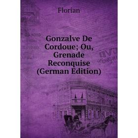 

Книга Gonzalve De Cordoue; Ou, Grenade Reconquise (German Edition)