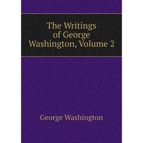

Книга The Writings of George Washington, Volume 2