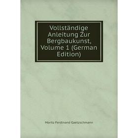 

Книга Vollständige Anleitung Zur Bergbaukunst, Volume 1 (German Edition)