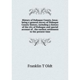 

Книга History of Dubuque County, Iowa; being a general survey of Dubuque County history, including a history of the city of Dubuque and special accoun