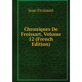 

Книга Chroniques De Froissart, Volume 12 (French Edition)