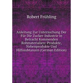 

Книга Anleitung Zur Untersuchung Der Für Die Zucker-Industrie in Betracht Kommenden Rohmaterialien: Produkte, Nebenprodukte Und Hilfssubtanzen (German