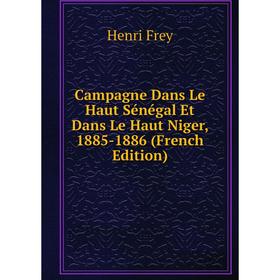 

Книга Campagne Dans Le Haut Sénégal Et Dans Le Haut Niger, 1885-1886 (French Edition)