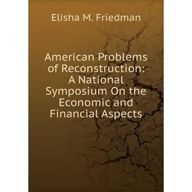 

Книга American Problems of Reconstruction: A National Symposium On the Economic and Financial Aspects