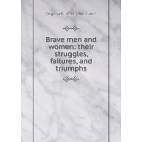 

Книга Brave men and women: their struggles, failures, and triumphs