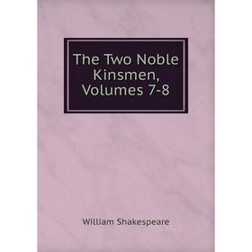 

Книга The Two Noble Kinsmen, Volumes 7-8