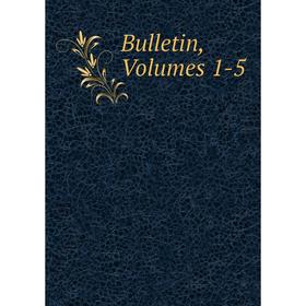 

Книга Bulletin, Volumes 1-5
