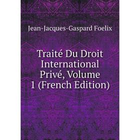

Книга Traité Du Droit International Privé, Volume 1 (French Edition)