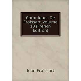 

Книга Chroniques De Froissart, Volume 10 (French Edition)