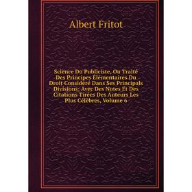 

Книга Science Du Publiciste, Ou Traité Des Principes Élémentaires Du Droit Considéré Dans Ses Principals Divisions: Avec Des Notes Et Des Citations Ti