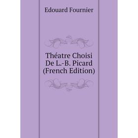 

Книга Théatre Choisi De L.-B. Picard (French Edition)