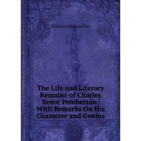 

Книга The Life and Literary Remains of Charles Reece Pemberton: With Remarks On His Character and Genius
